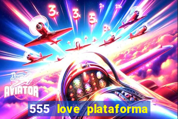 555 love plataforma de jogos